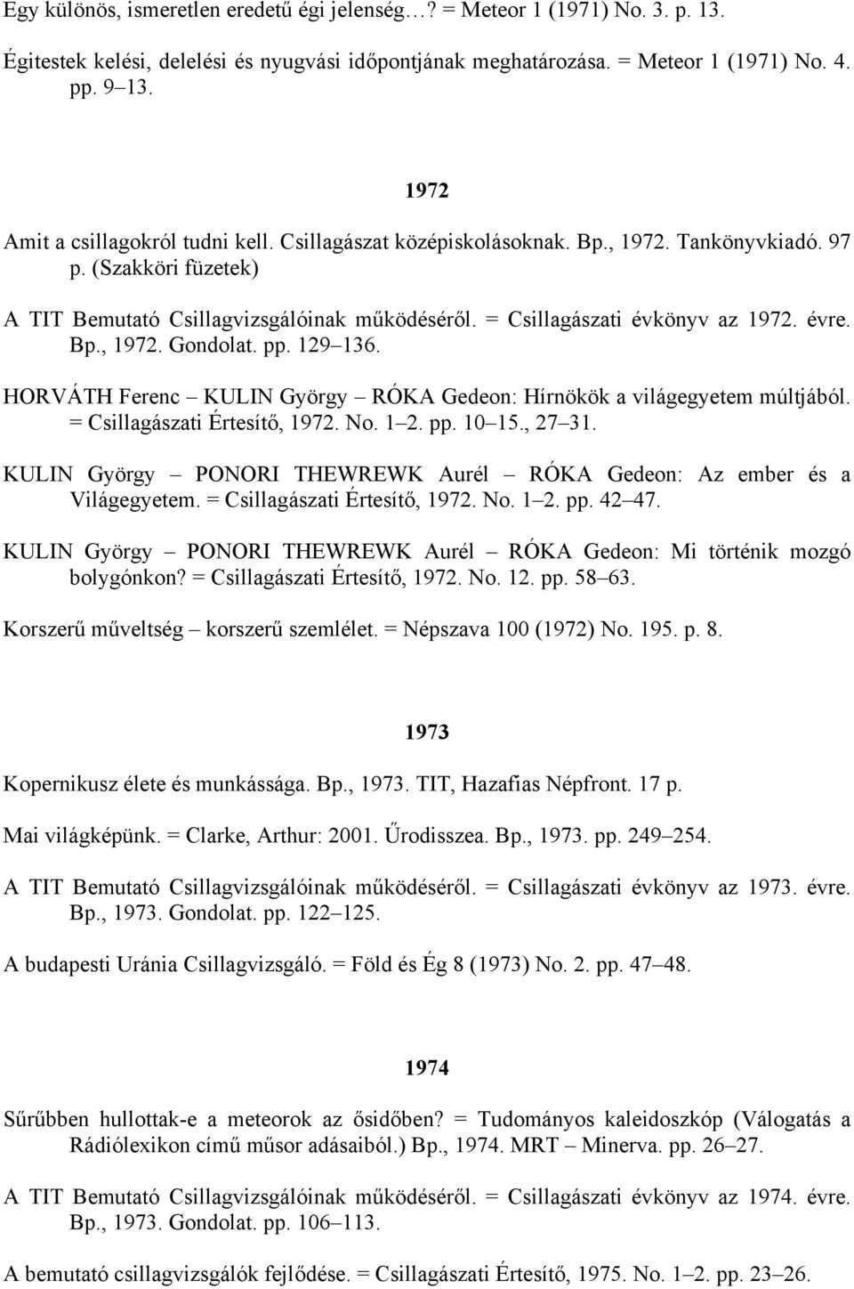 évre. Bp., 1972. Gondolat. pp. 129 136. HORVÁTH Ferenc KULIN György RÓKA Gedeon: Hírnökök a világegyetem múltjából. = Csillagászati Értesítő, 1972. No. 1 2. pp. 10 15., 27 31.