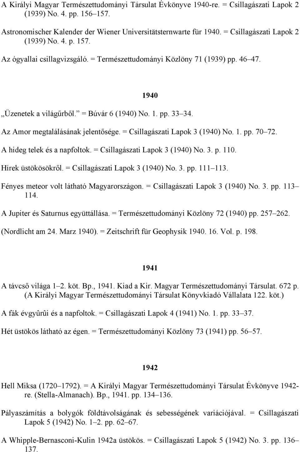 Az Amor megtalálásának jelentősége. = Csillagászati Lapok 3 (1940) No. 1. pp. 70 72. A hideg telek és a napfoltok. = Csillagászati Lapok 3 (1940) No. 3. p. 110. Hírek üstökösökről.