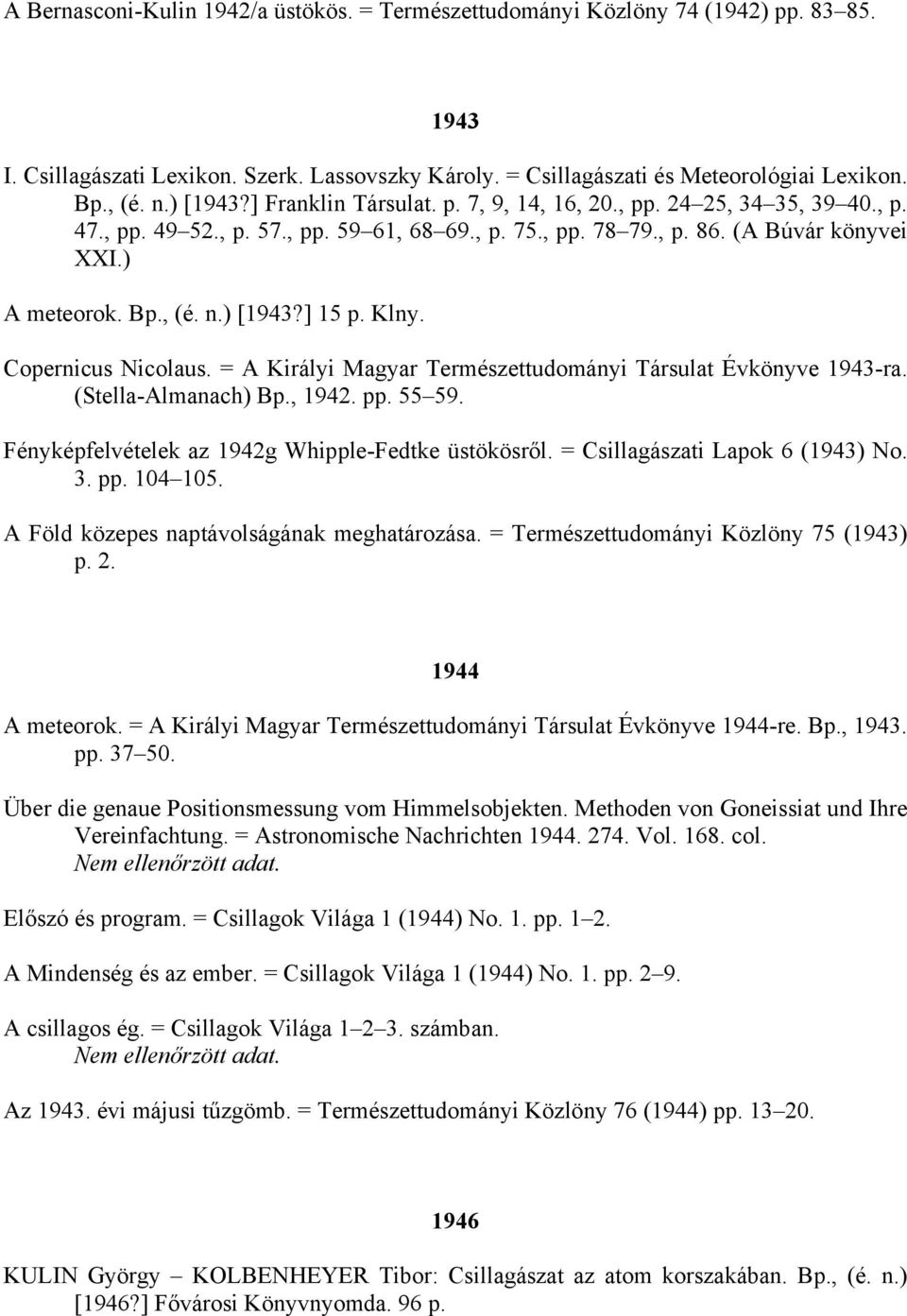 ) [1943?] 15 p. Klny. Copernicus Nicolaus. = A Királyi Magyar Természettudományi Társulat Évkönyve 1943-ra. (Stella-Almanach) Bp., 1942. pp. 55 59.