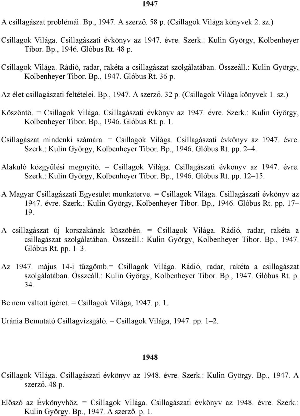 32 p. (Csillagok Világa könyvek 1. sz.) Köszöntő. = Csillagok Világa. Csillagászati évkönyv az 1947. évre. Szerk.: Kulin György, Kolbenheyer Tibor. Bp., 1946. Glóbus Rt. p. 1. Csillagászat mindenki számára.