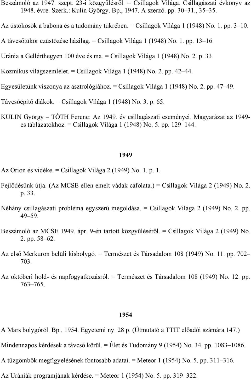 Uránia a Gellérthegyen 100 éve és ma. = Csillagok Világa 1 (1948) No. 2. p. 33. Kozmikus világszemlélet. = Csillagok Világa 1 (1948) No. 2. pp. 42 44. Egyesületünk viszonya az asztrológiához.