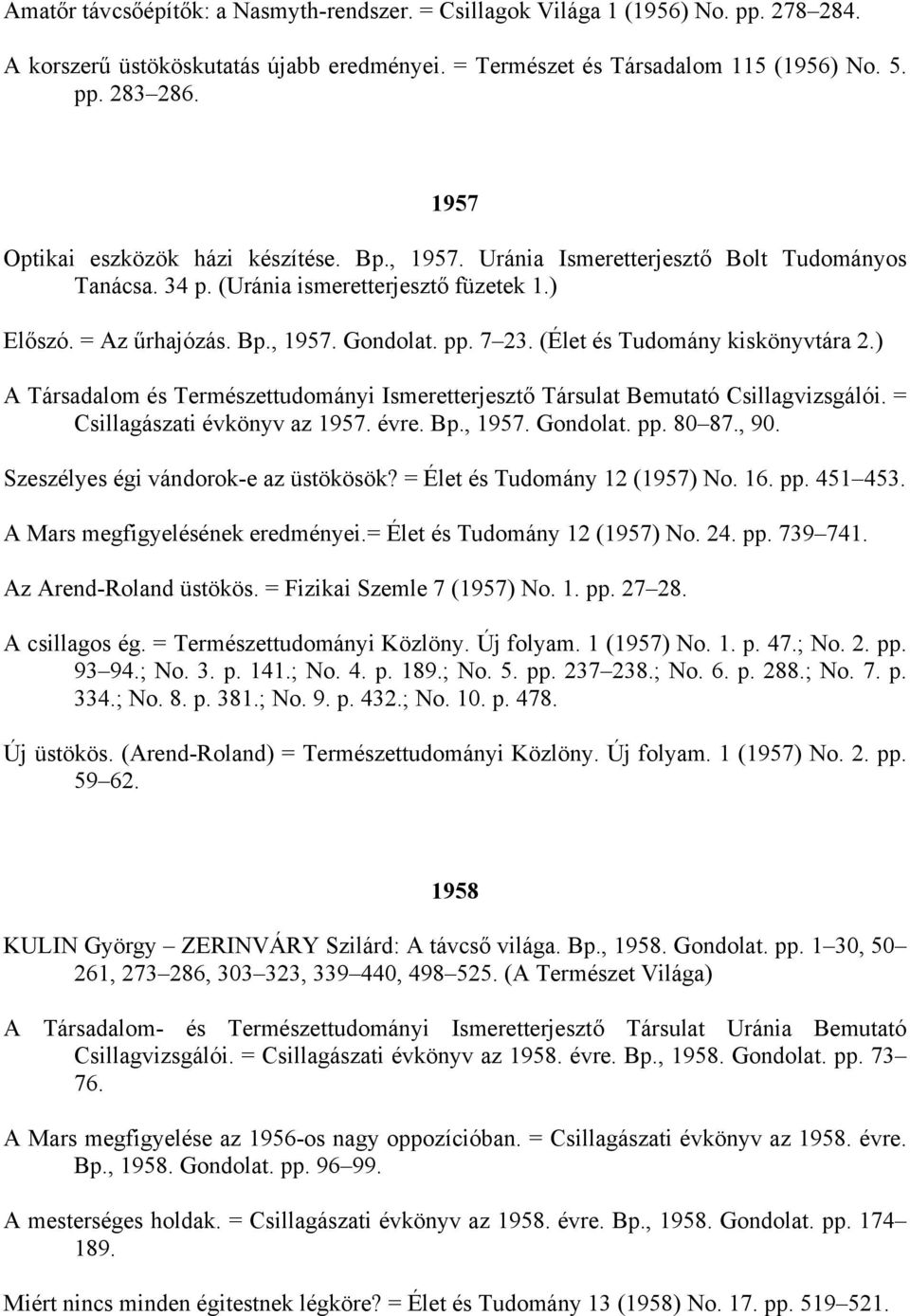 (Élet és Tudomány kiskönyvtára 2.) A Társadalom és Természettudományi Ismeretterjesztő Társulat Bemutató Csillagvizsgálói. = Csillagászati évkönyv az 1957. évre. Bp., 1957. Gondolat. pp. 80 87., 90.