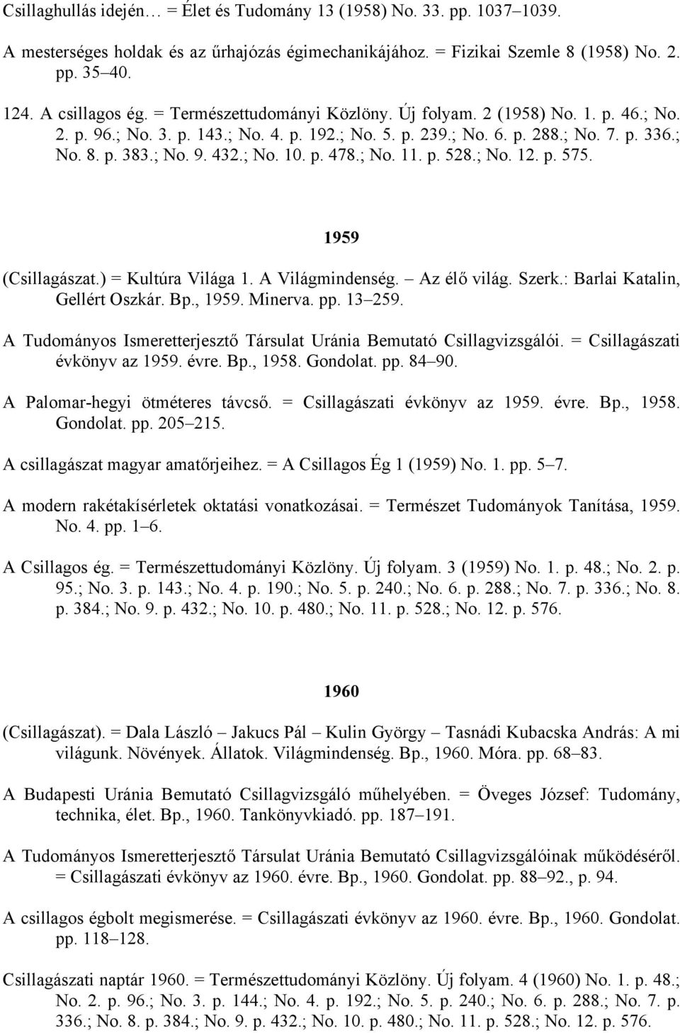 ; No. 11. p. 528.; No. 12. p. 575. 1959 (Csillagászat.) = Kultúra Világa 1. A Világmindenség. Az élő világ. Szerk.: Barlai Katalin, Gellért Oszkár. Bp., 1959. Minerva. pp. 13 259.