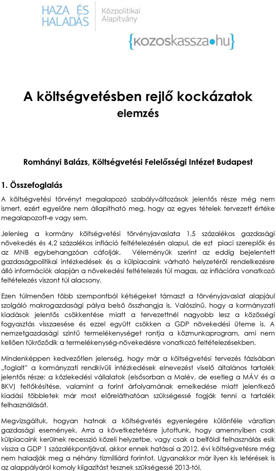 Jelenleg a kormány költségvetési törvényjavaslata 1,5 százalékos gazdasági növekedés és 4,2 százalékos infláció feltételezésén alapul, de ezt piaci szereplők és az MNB egybehangzóan cáfolják.