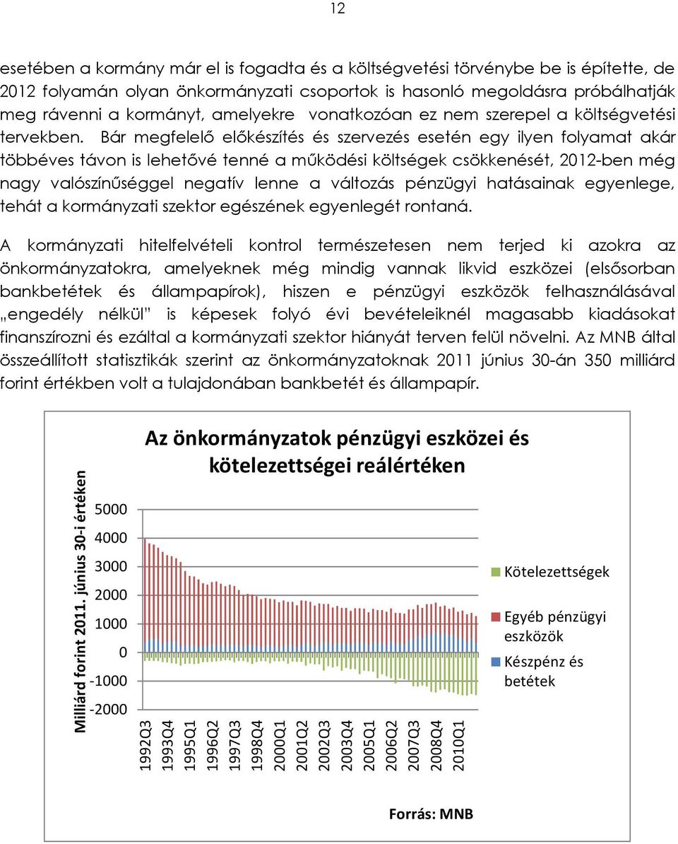 Bár megfelelő előkészítés és szervezés esetén egy ilyen folyamat akár többéves távon is lehetővé tenné a működési költségek csökkenését, 2012-ben még nagy valószínűséggel negatív lenne a változás