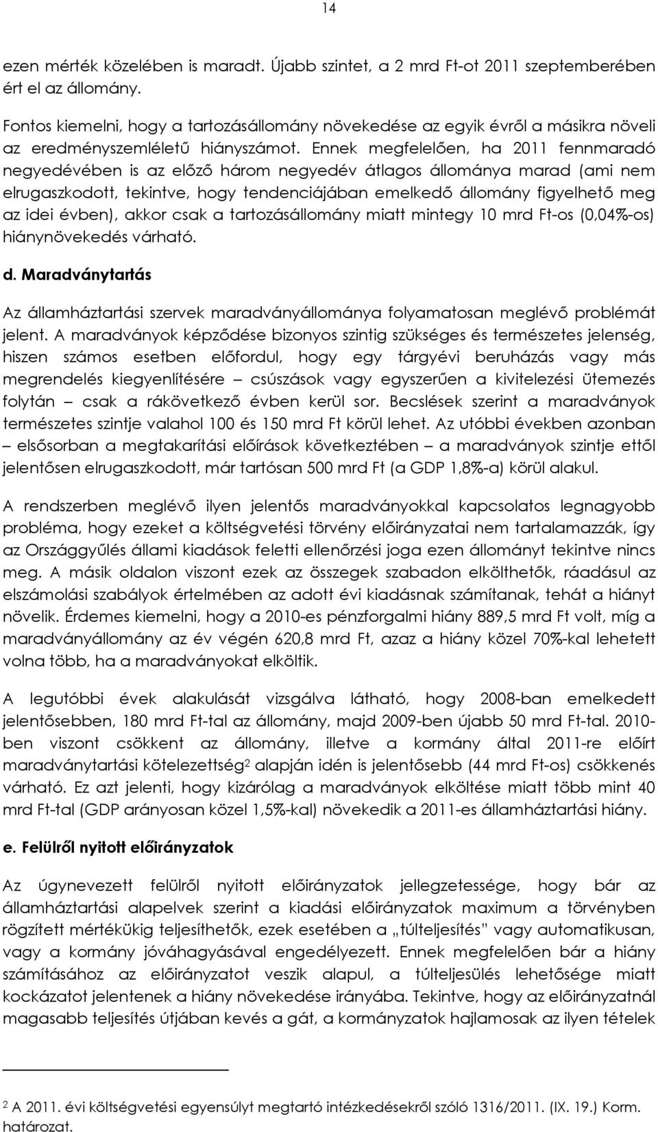 Ennek megfelelően, ha 2011 fennmaradó negyedévében is az előző három negyedév átlagos állománya marad (ami nem elrugaszkodott, tekintve, hogy tendenciájában emelkedő állomány figyelhető meg az idei