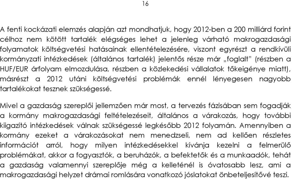 vállalatok tőkeigénye miatt), másrészt a 2012 utáni költségvetési problémák ennél lényegesen nagyobb tartalékokat tesznek szükségessé.