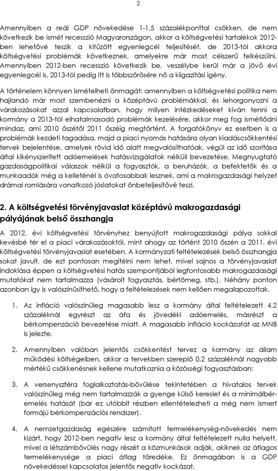 Amennyiben 2012-ben recesszió következik be, veszélybe kerül már a jövő évi egyenlegcél is, 2013-tól pedig itt is többszörösére nő a kiigazítási igény.