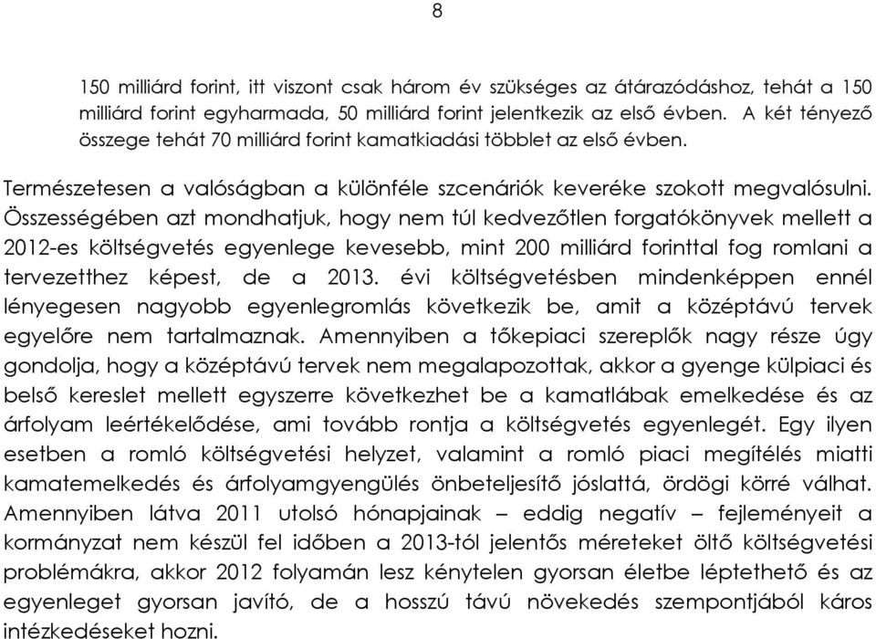 Összességében azt mondhatjuk, hogy nem túl kedvezőtlen forgatókönyvek mellett a 2012-es költségvetés egyenlege kevesebb, mint 200 milliárd forinttal fog romlani a tervezetthez képest, de a 2013.