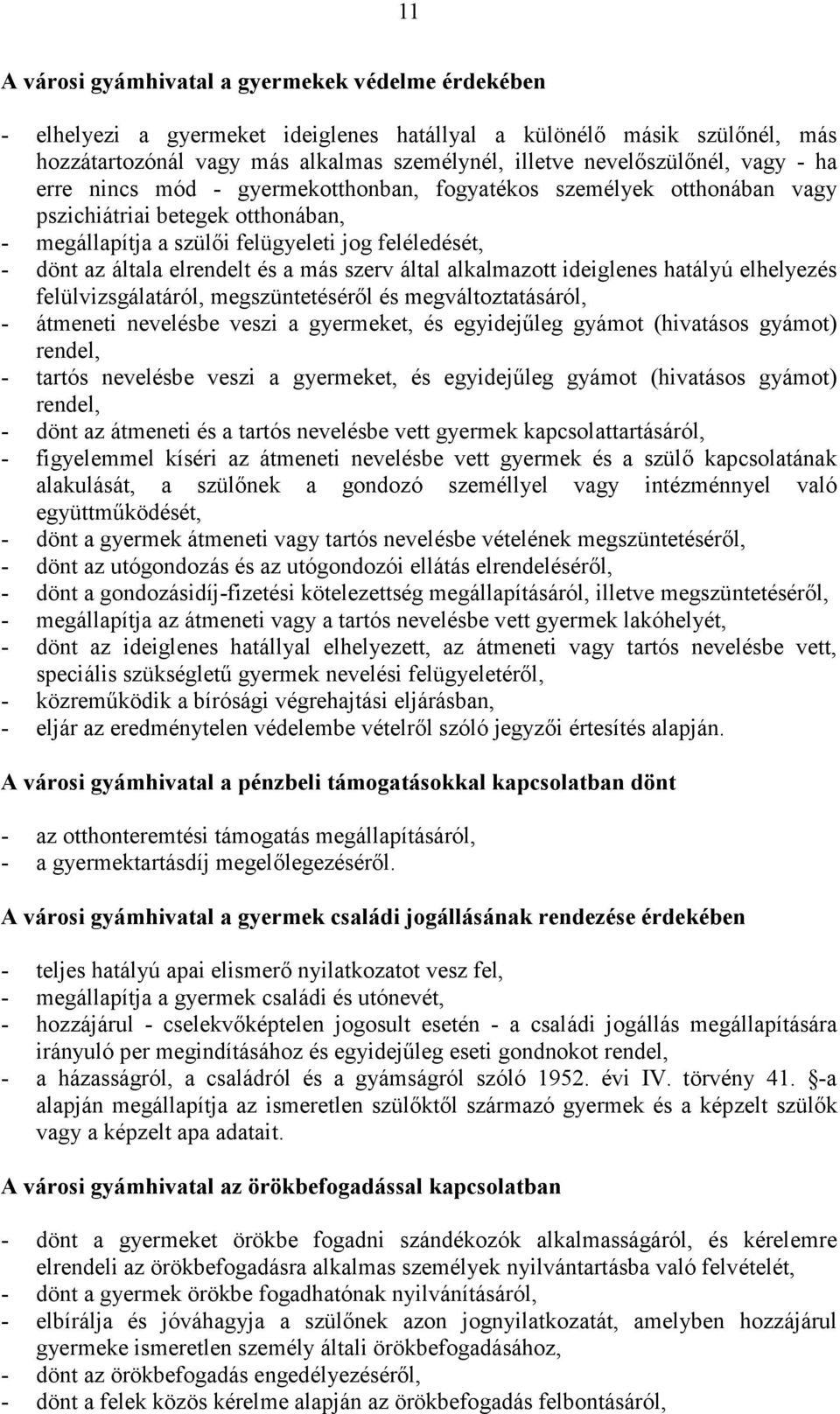 a más szerv által alkalmazott ideiglenes hatályú elhelyezés felülvizsgálatáról, megszüntetésérıl és megváltoztatásáról, - átmeneti nevelésbe veszi a gyermeket, és egyidejőleg gyámot (hivatásos