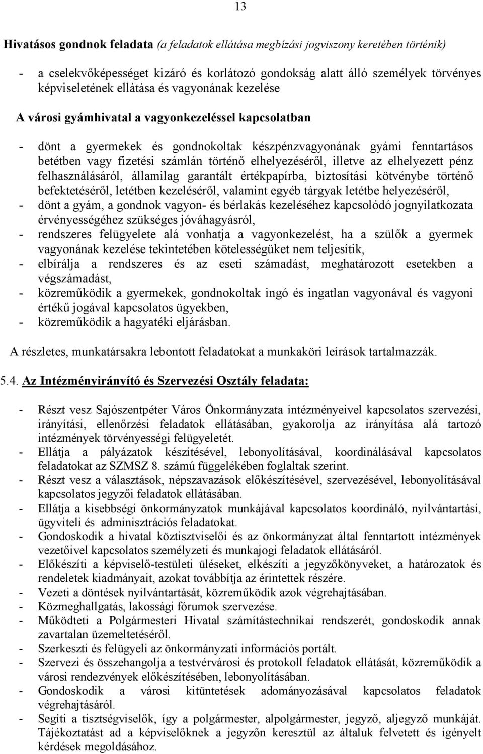 elhelyezésérıl, illetve az elhelyezett pénz felhasználásáról, államilag garantált értékpapírba, biztosítási kötvénybe történı befektetésérıl, letétben kezelésérıl, valamint egyéb tárgyak letétbe