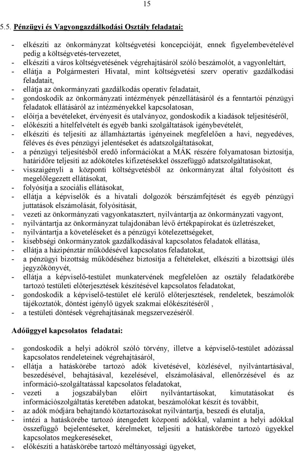 gazdálkodás operatív feladatait, - gondoskodik az önkormányzati intézmények pénzellátásáról és a fenntartói pénzügyi feladatok ellátásáról az intézményekkel kapcsolatosan, - elıírja a bevételeket,