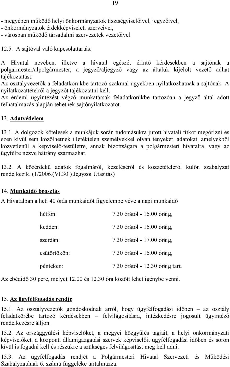 tájékoztatást. Az osztályvezetık a feladatkörükbe tartozó szakmai ügyekben nyilatkozhatnak a sajtónak. A nyilatkozattételrıl a jegyzıt tájékoztatni kell.