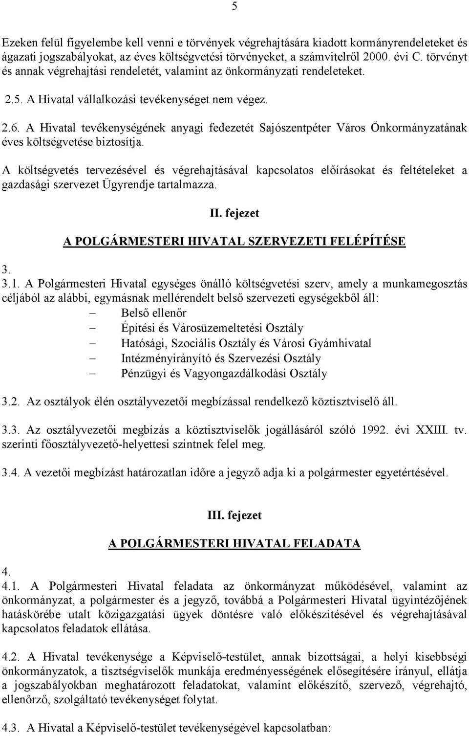 A Hivatal tevékenységének anyagi fedezetét Sajószentpéter Város Önkormányzatának éves költségvetése biztosítja.