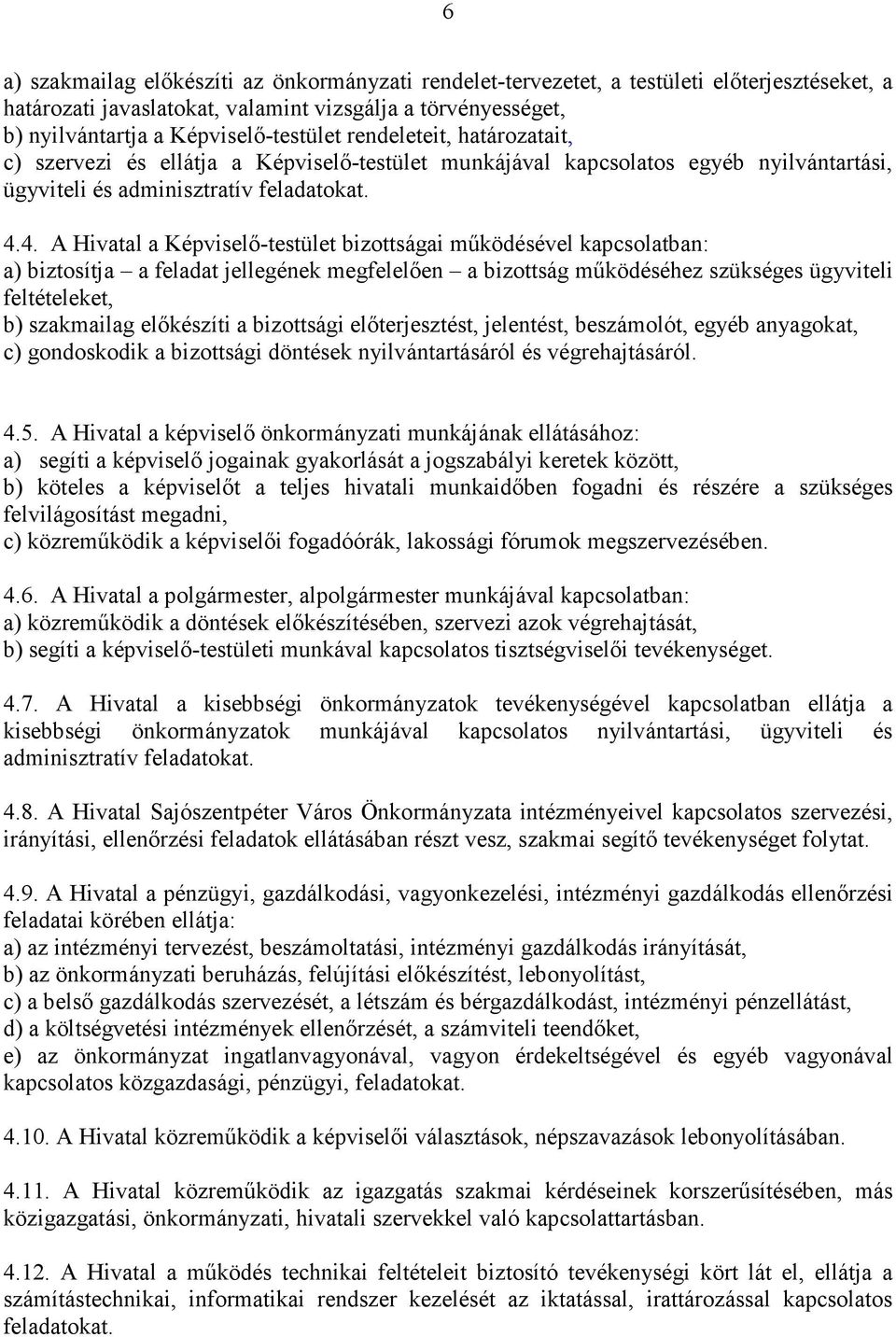 4. A Hivatal a Képviselı-testület bizottságai mőködésével kapcsolatban: a) biztosítja a feladat jellegének megfelelıen a bizottság mőködéséhez szükséges ügyviteli feltételeket, b) szakmailag