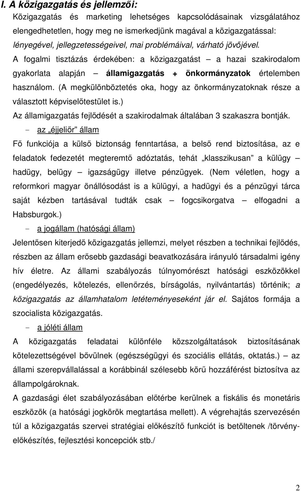 (A megkülönböztetés oka, hogy az önkormányzatoknak része a választott képviseltestület is.) Az államigazgatás fejldését a szakirodalmak általában 3 szakaszra bontják.