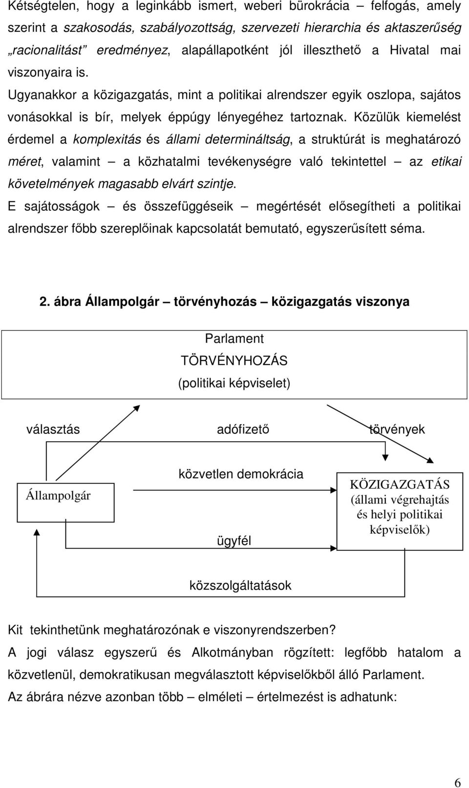 Közülük kiemelést érdemel a komplexitás és állami determináltság, a struktúrát is meghatározó méret, valamint a közhatalmi tevékenységre való tekintettel az etikai követelmények magasabb elvárt