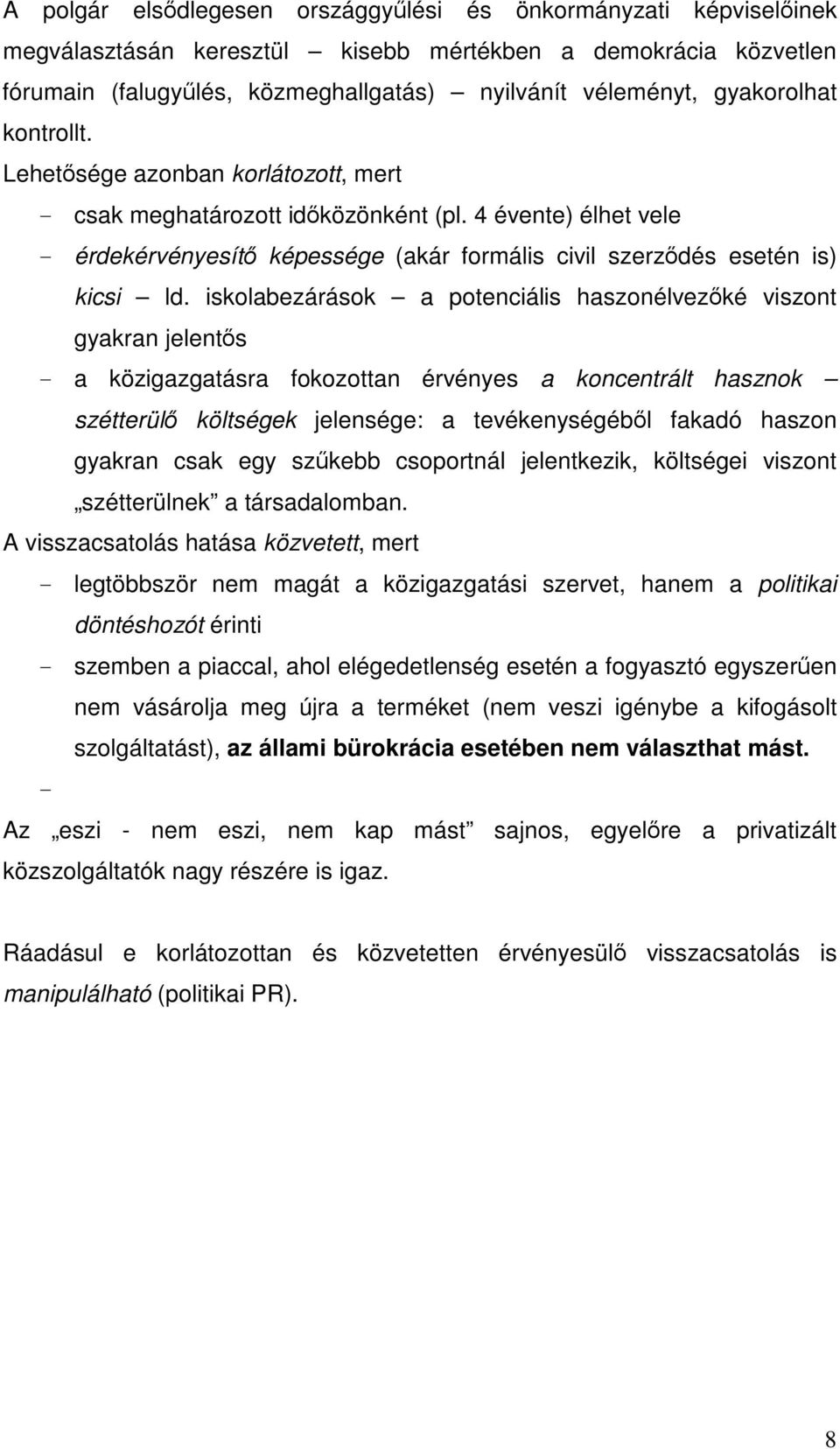 iskolabezárások a potenciális haszonélvezké viszont gyakran jelents - a közigazgatásra fokozottan érvényes a koncentrált hasznok szétterül költségek jelensége: a tevékenységébl fakadó haszon gyakran