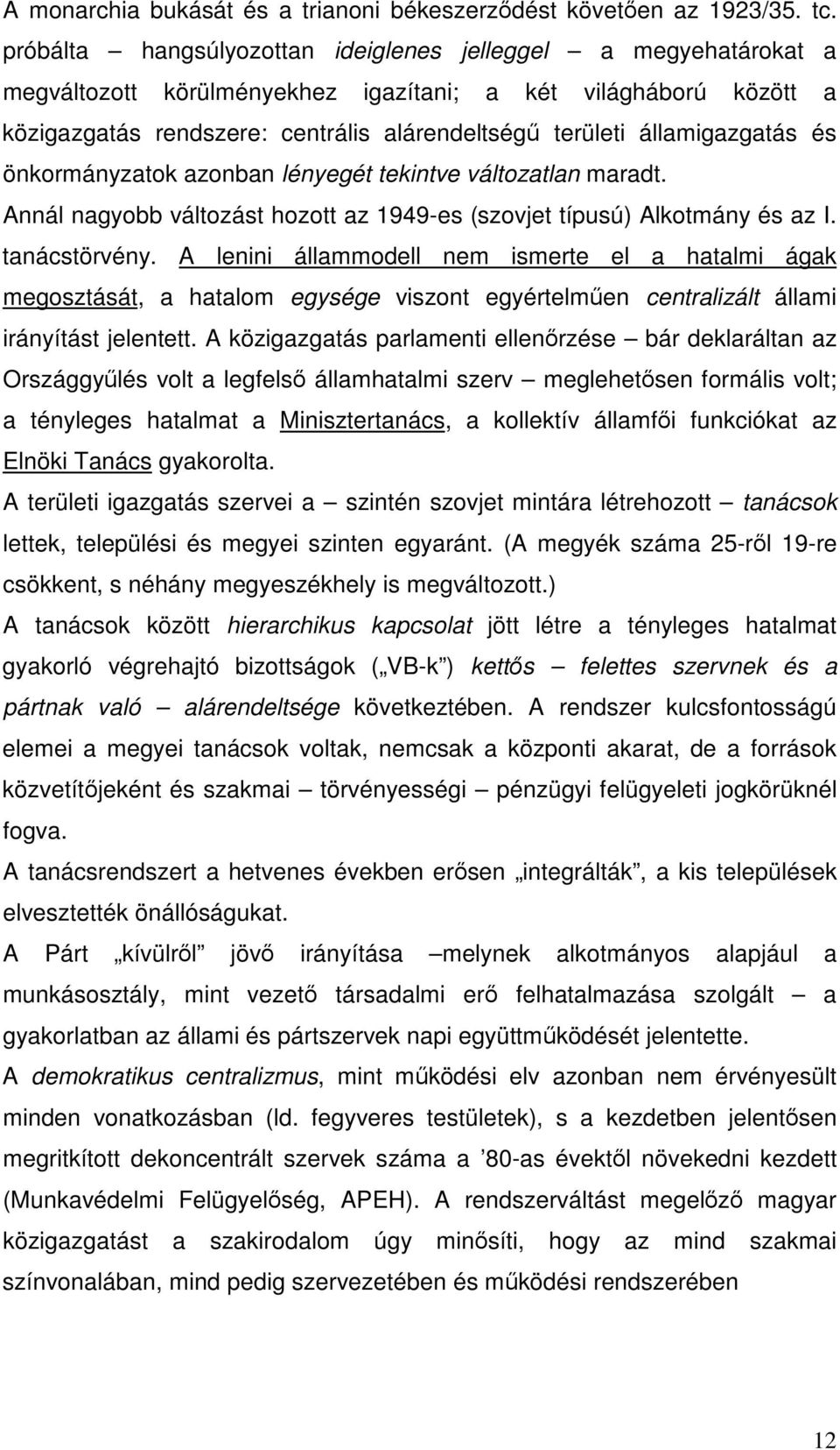 államigazgatás és önkormányzatok azonban lényegét tekintve változatlan maradt. Annál nagyobb változást hozott az 1949-es (szovjet típusú) Alkotmány és az I. tanácstörvény.