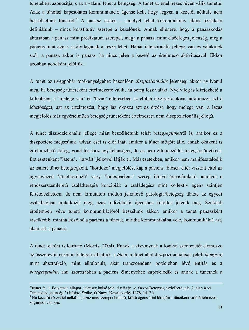 4 A panasz esetén amelyet tehát kommunikatív aktus részeként definiálunk nincs konstitutív szerepe a kezelőnek.