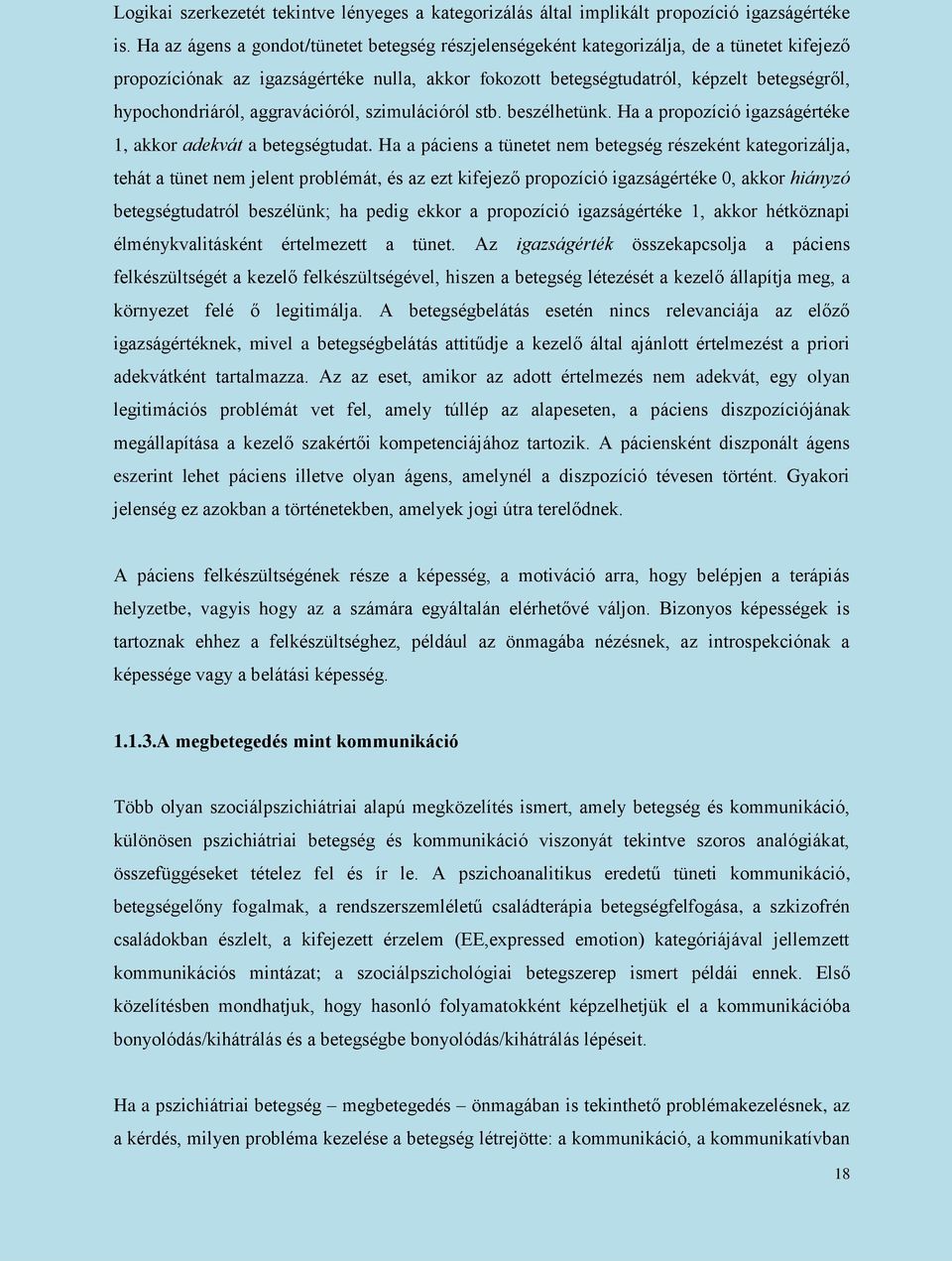 hypochondriáról, aggravációról, szimulációról stb. beszélhetünk. Ha a propozíció igazságértéke 1, akkor adekvát a betegségtudat.