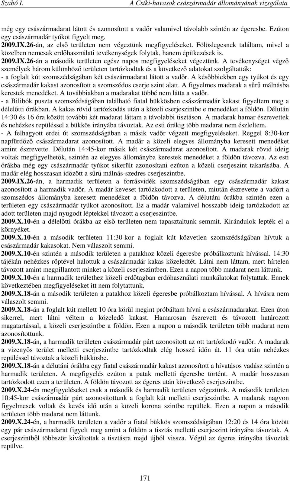 A tevékenységet végző személyek három különböző területen tartózkodtak és a következő adatokat szolgáltatták: - a foglalt kút szomszédságában két császármadarat látott a vadőr.