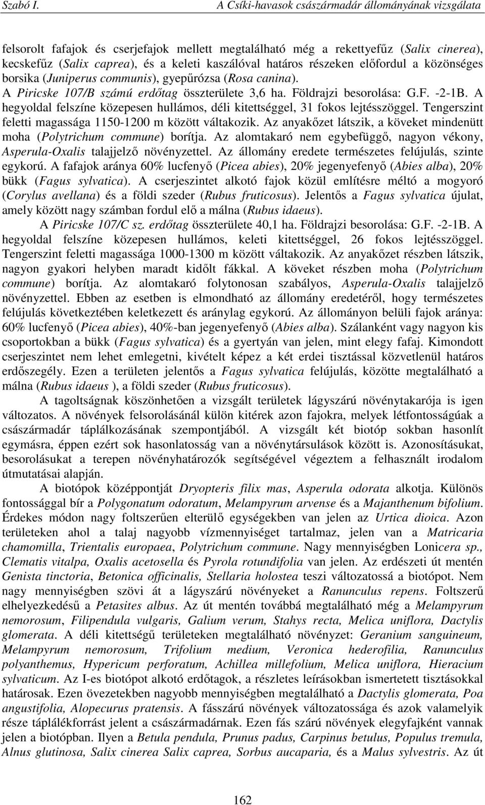 A hegyoldal felszíne közepesen hullámos, déli kitettséggel, 31 fokos lejtésszöggel. Tengerszint feletti magassága 1150-1200 m között váltakozik.