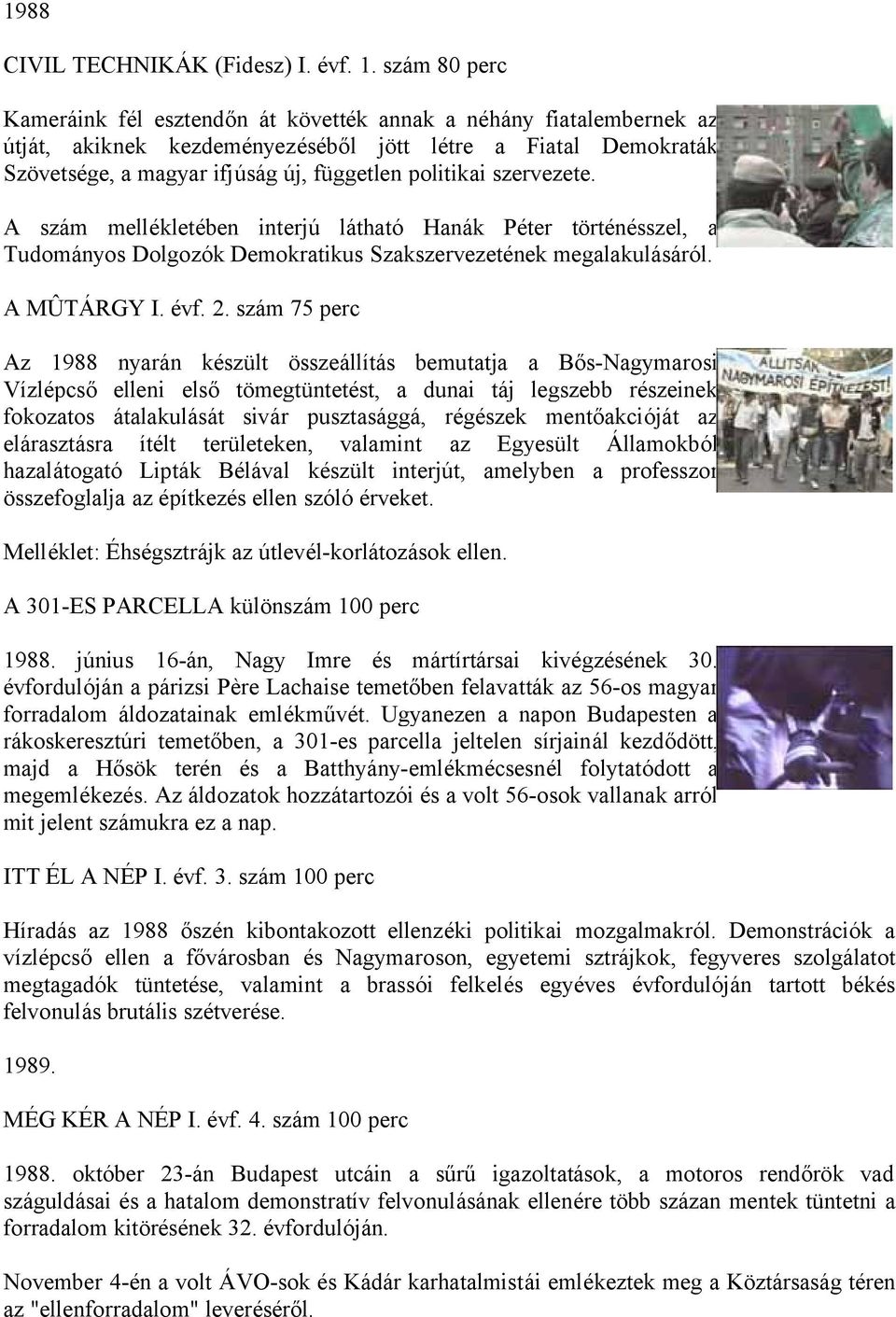 szervezete. A szám mellékletében interjú látható Hanák Péter történésszel, a Tudományos Dolgozók Demokratikus Szakszervezetének megalakulásáról. A MÛTÁRGY I. évf. 2.