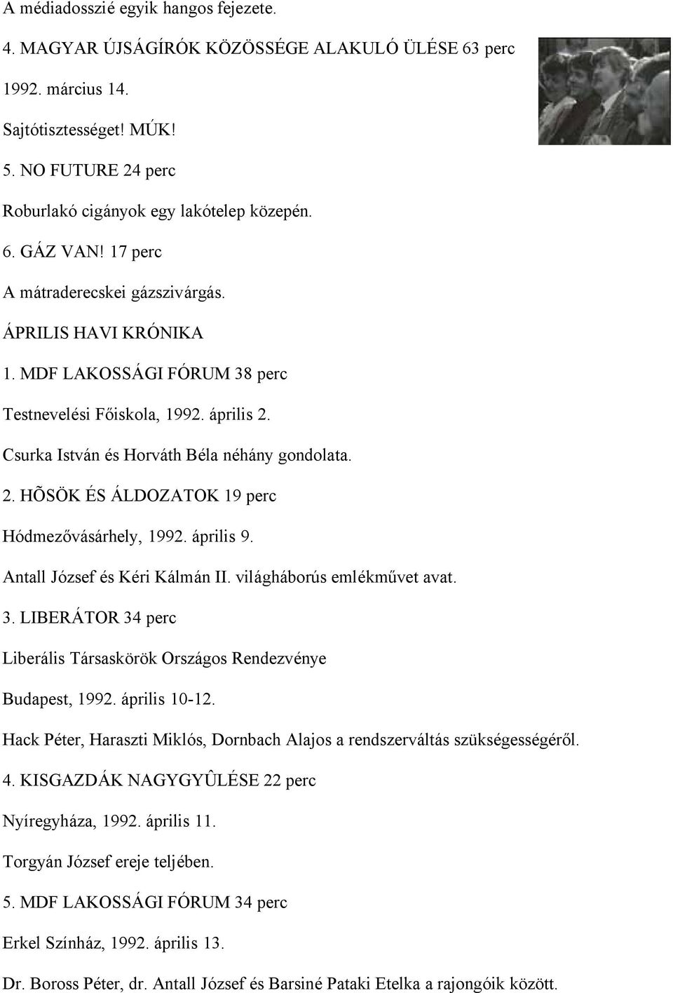 április 9. Antall József és Kéri Kálmán II. világháborús emlékművet avat. 3. LIBERÁTOR 34 perc Liberális Társaskörök Országos Rendezvénye Budapest, 1992. április 10-12.