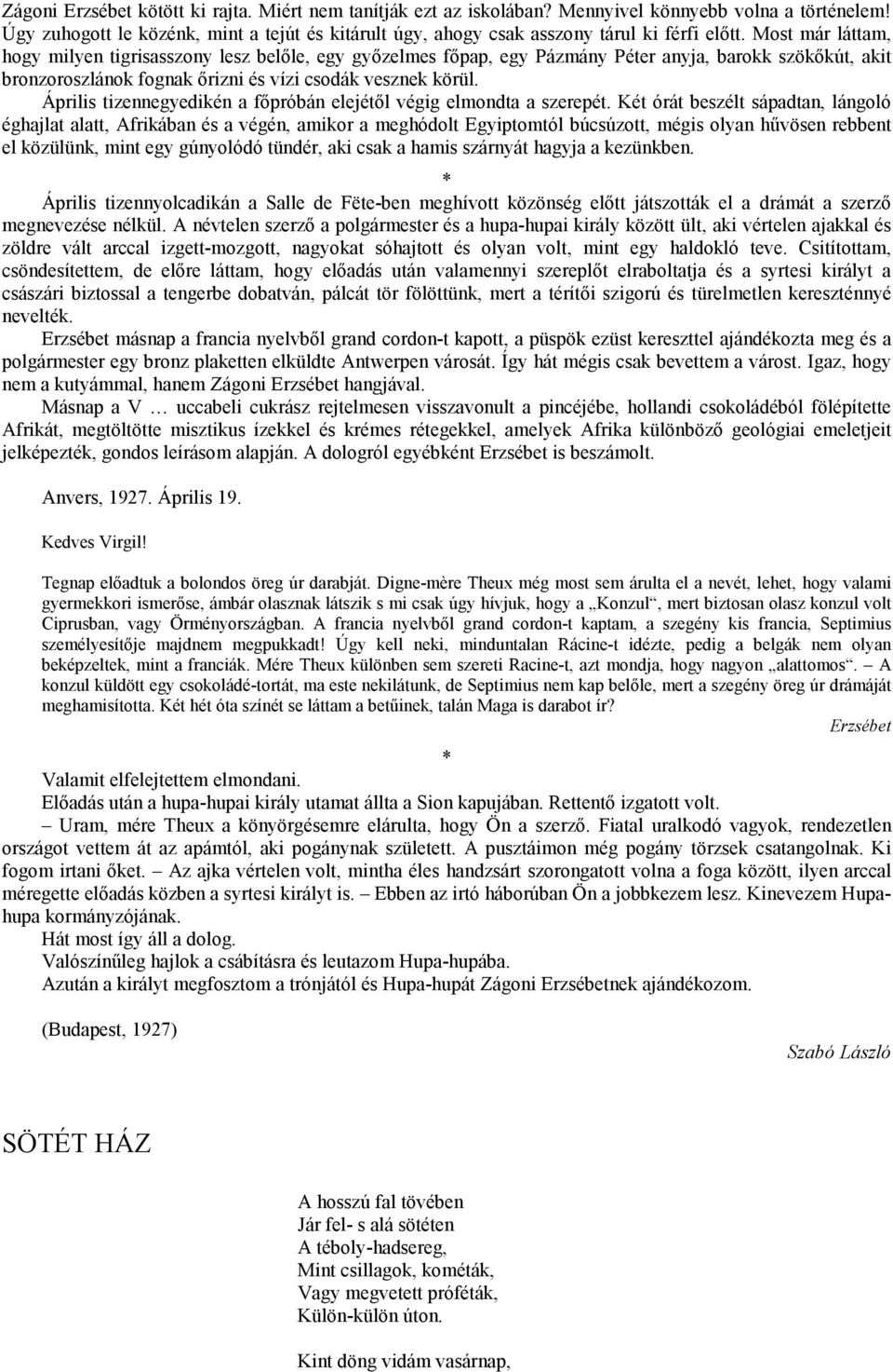 Most már láttam, hogy milyen tigrisasszony lesz belőle, egy győzelmes főpap, egy Pázmány Péter anyja, barokk szökőkút, akit bronzoroszlánok fognak őrizni és vízi csodák vesznek körül.