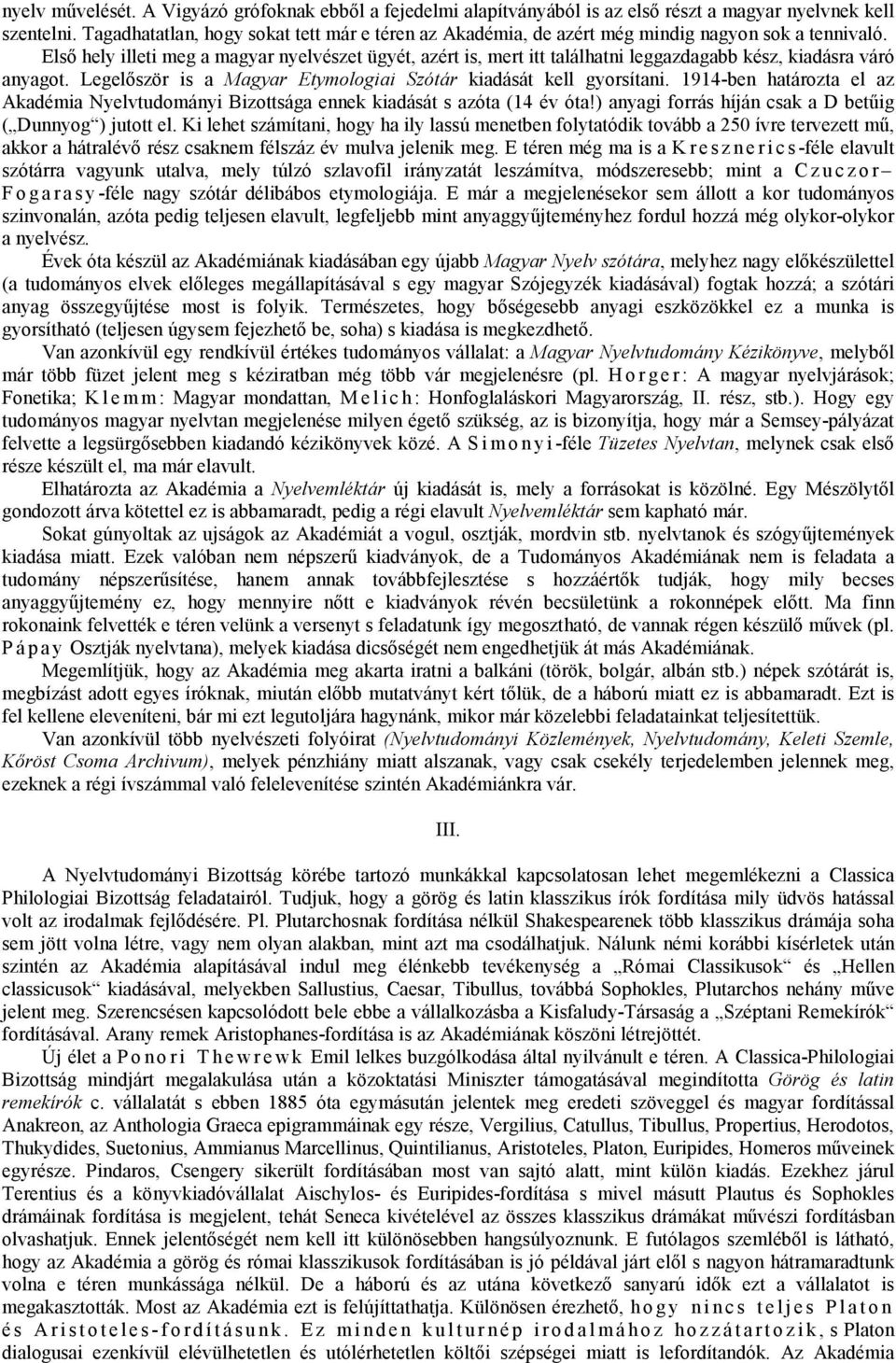 Első hely illeti meg a magyar nyelvészet ügyét, azért is, mert itt találhatni leggazdagabb kész, kiadásra váró anyagot. Legelőször is a Magyar Etymologiai Szótár kiadását kell gyorsítani.