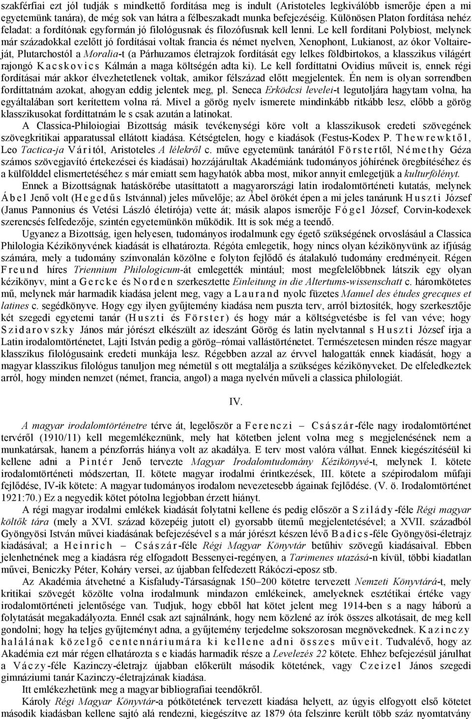 Le kell fordítani Polybiost, melynek már századokkal ezelőtt jó fordításai voltak francia és német nyelven, Xenophont, Lukianost, az ókor Voltaireját, Plutarchostól a Moralia-t (a Párhuzamos