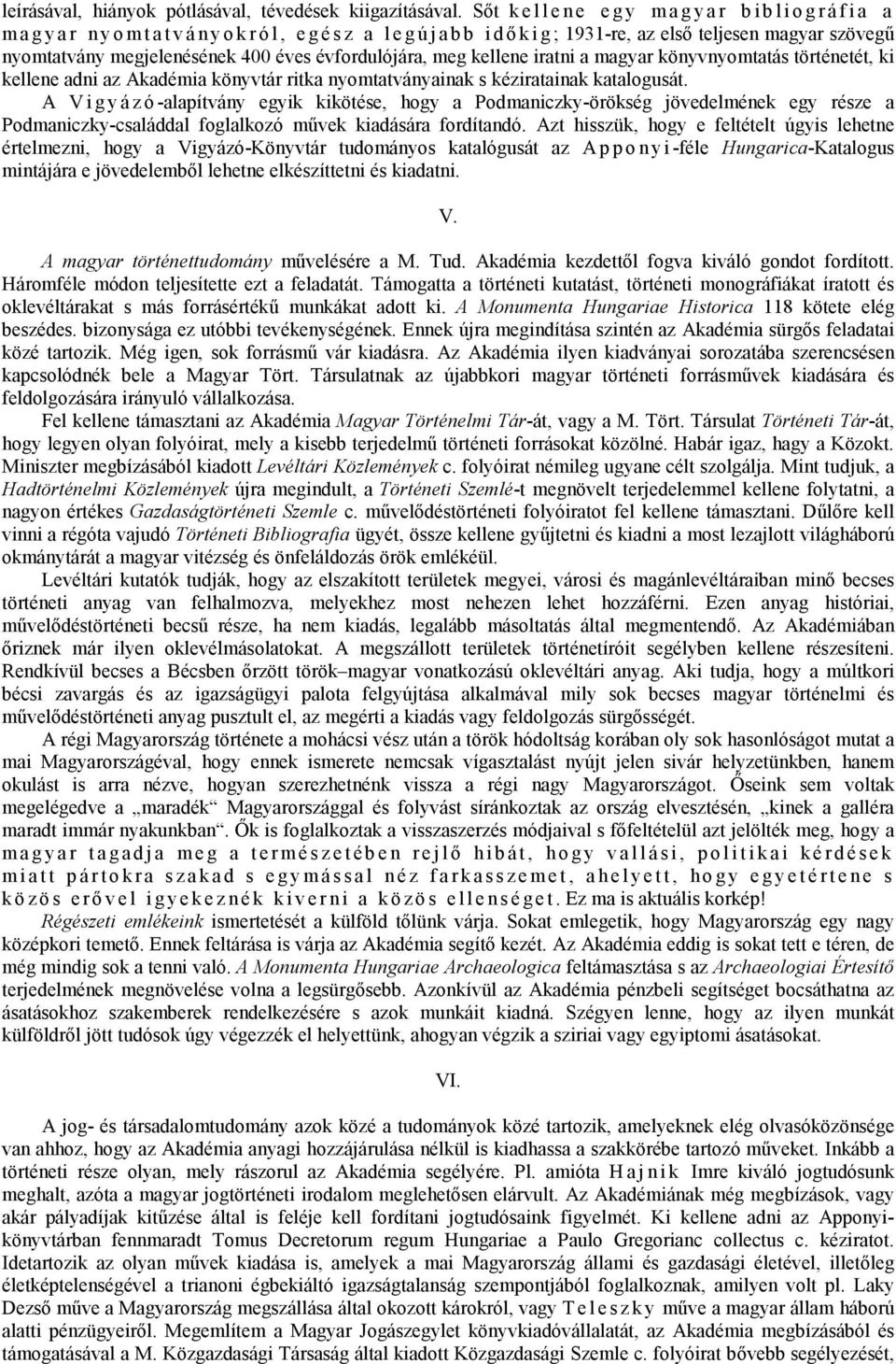 a magyar könyvnyomtatás történetét, ki kellene adni az Akadémia könyvtár ritka nyomtatványainak s kéziratainak katalogusát.