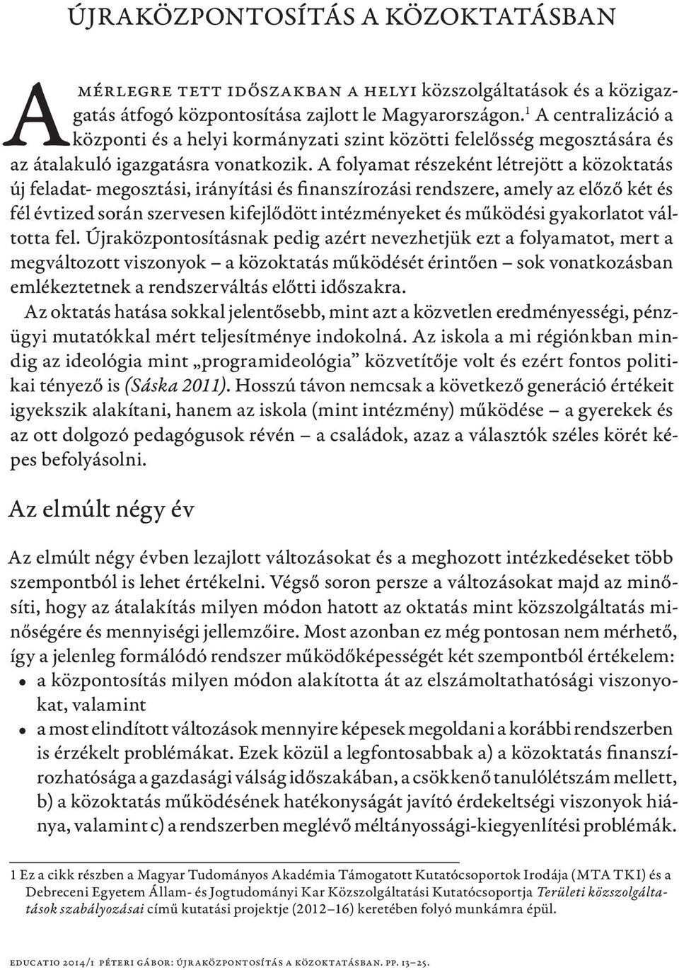 A folyamat részeként létrejött a közoktatás új feladat- megosztási, irányítási és finanszírozási rendszere, amely az előző két és fél évtized során szervesen kifejlődött intézményeket és működési