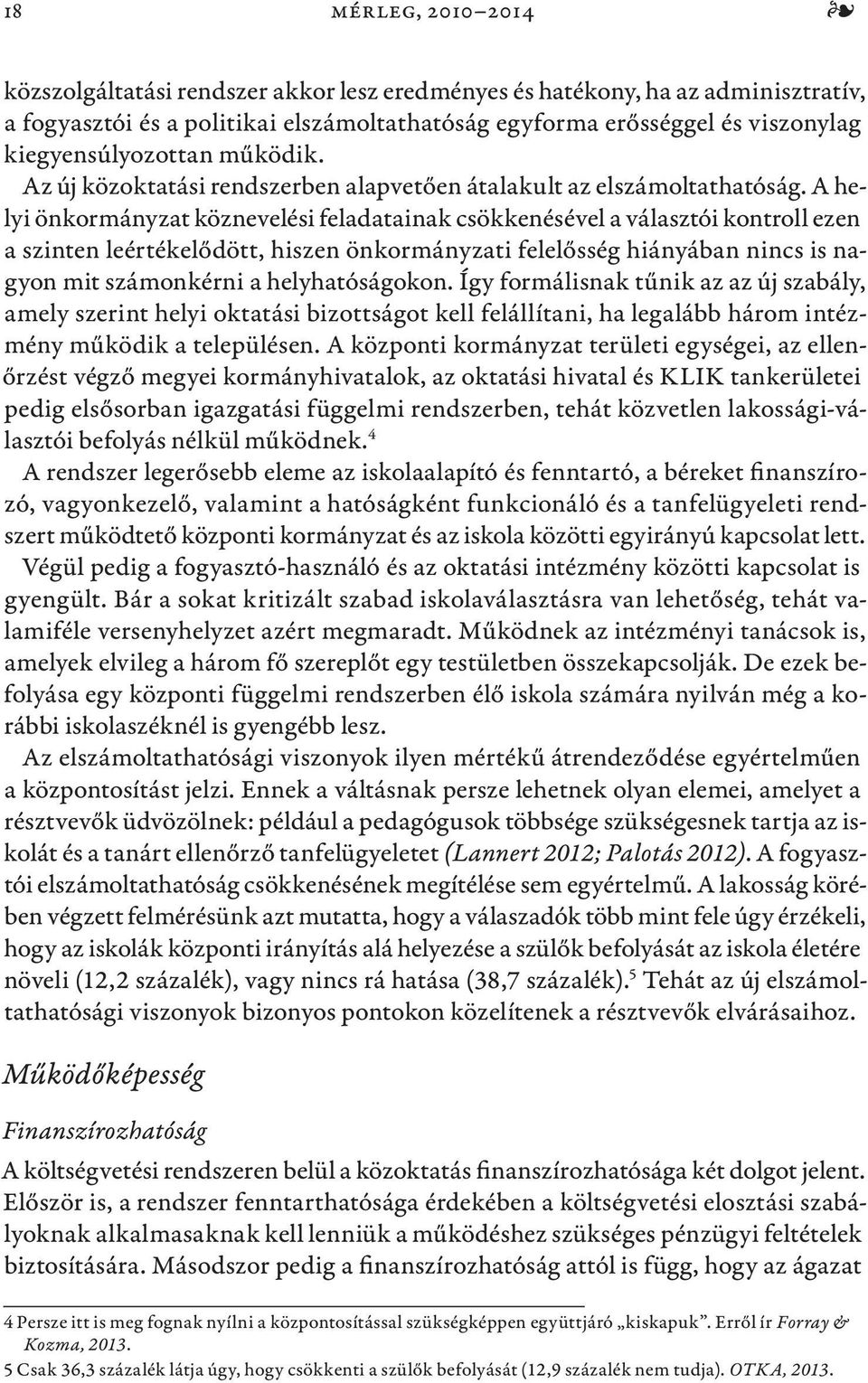 A helyi önkormányzat köznevelési feladatainak csökkenésével a választói kontroll ezen a szinten leértékelődött, hiszen önkormányzati felelősség hiányában nincs is nagyon mit számonkérni a