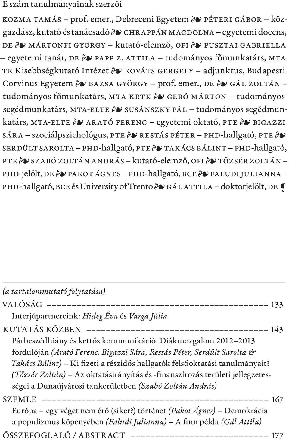 Attila tudományos főmunkatárs, MTA TK Kisebbségkutató Intézet Kováts Gergely adjunktus, Budapesti Corvinus Egyetem Bazsa György prof. emer.