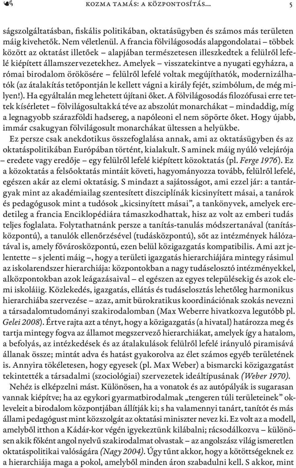 Amelyek visszatekintve a nyugati egyházra, a római birodalom örökösére felülről lefelé voltak megújíthatók, modernizálhatók (az átalakítás tetőpontján le kellett vágni a király fejét, szimbólum, de