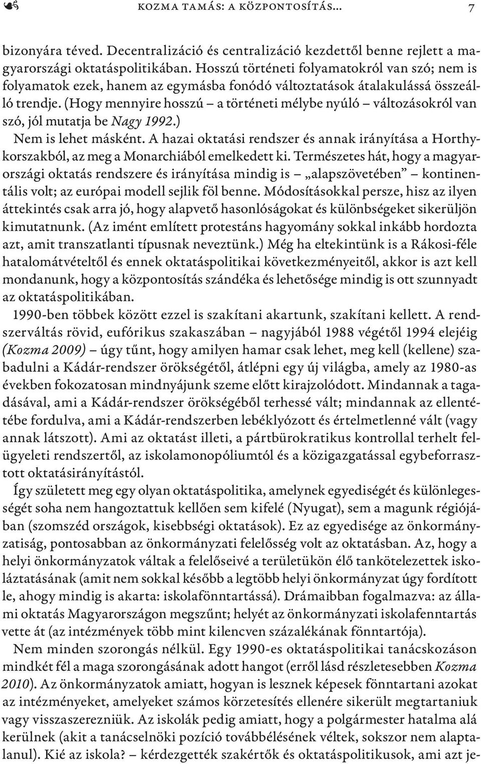 (Hogy mennyire hosszú a történeti mélybe nyúló változásokról van szó, jól mutatja be Nagy 1992.) Nem is lehet másként.