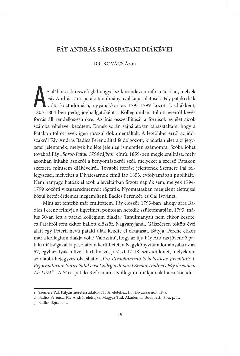 Az írás összeállítását a források és életrajzok számba vételével kezdtem. Ennek során sajnálatosan tapasztaltam, hogy a Patakon töltött évek igen rosszul dokumentáltak.