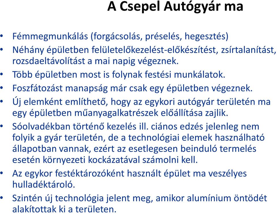 Új elemként említhető, hogy az egykori autógyár területén ma egy épületben műanyagalkatrészek előállítása zajlik. Sóolvadékbantörténőkezelés ill.