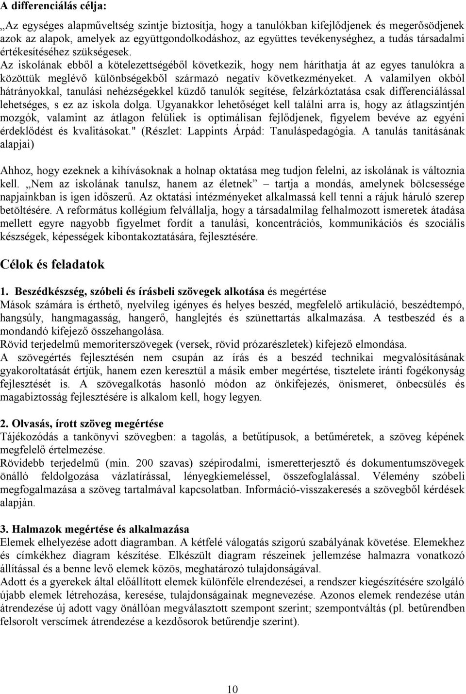 Az iskolának ebből a kötelezettségéből következik, hogy nem háríthatja át az egyes tanulókra a közöttük meglévő különbségekből származó negatív következményeket.