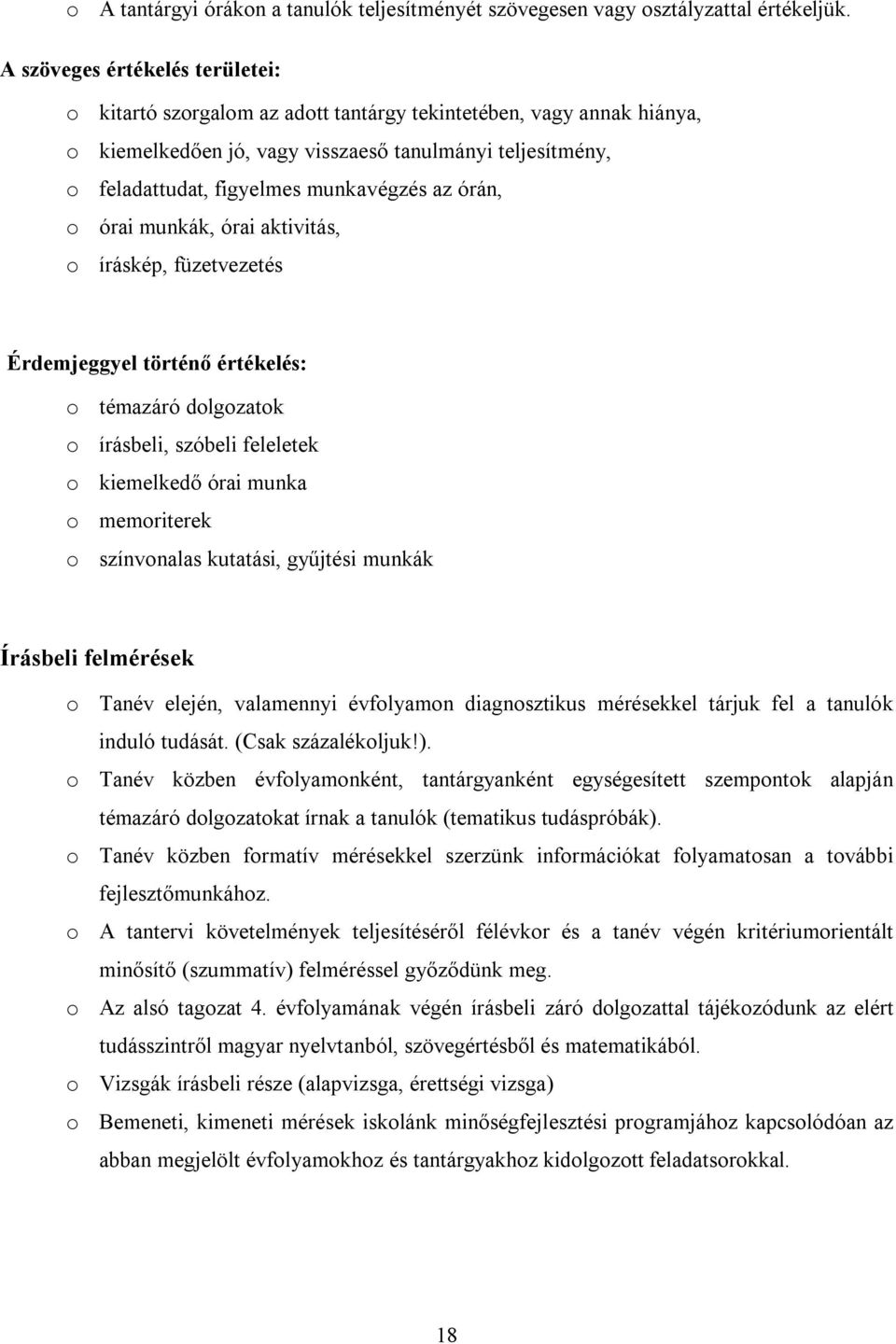 az órán, o órai munkák, órai aktivitás, o íráskép, füzetvezetés Érdemjeggyel történő értékelés: o témazáró dolgozatok o írásbeli, szóbeli feleletek o kiemelkedő órai munka o memoriterek o színvonalas