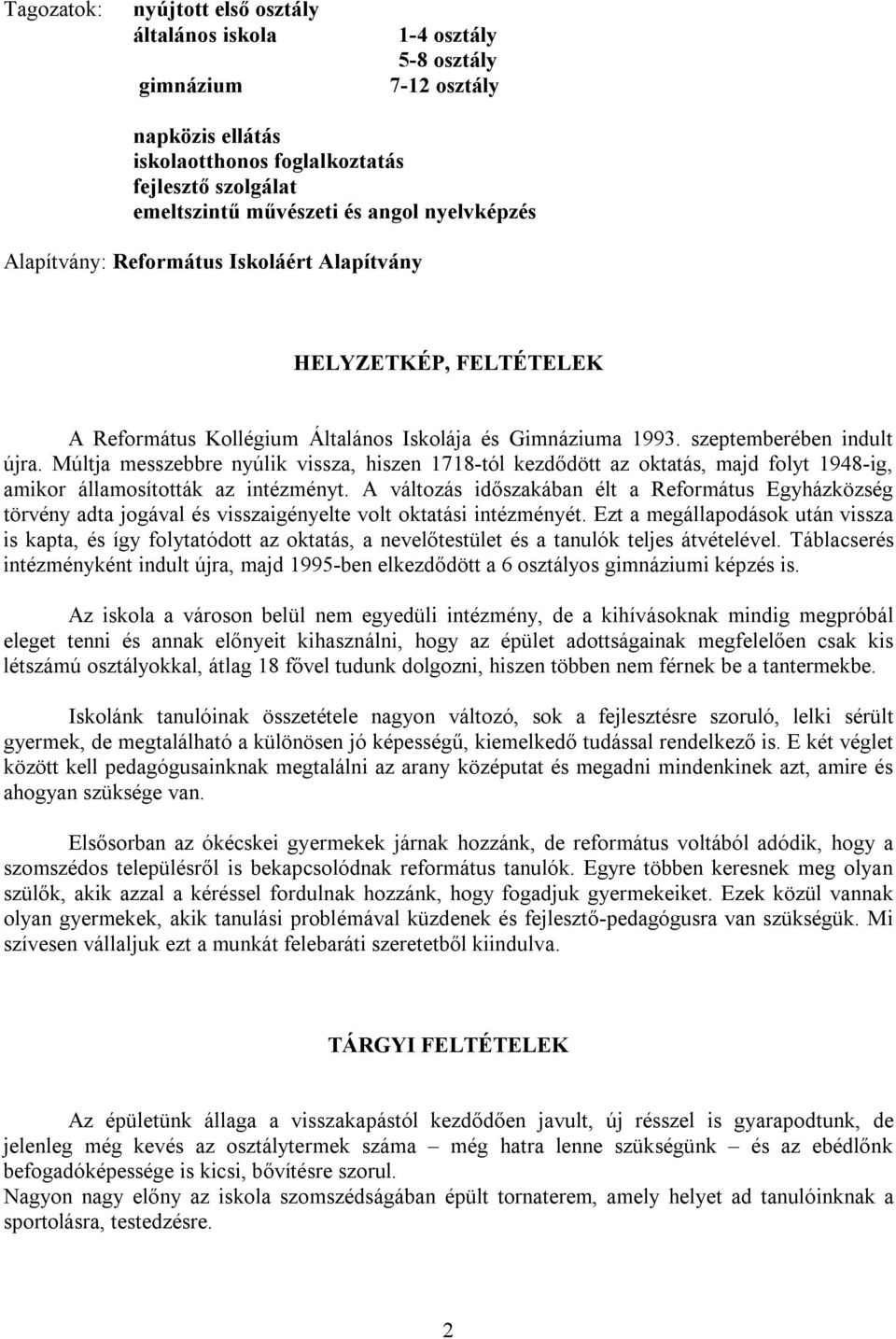 Múltja messzebbre nyúlik vissza, hiszen 1718-tól kezdődött az oktatás, majd folyt 1948-ig, amikor államosították az intézményt.