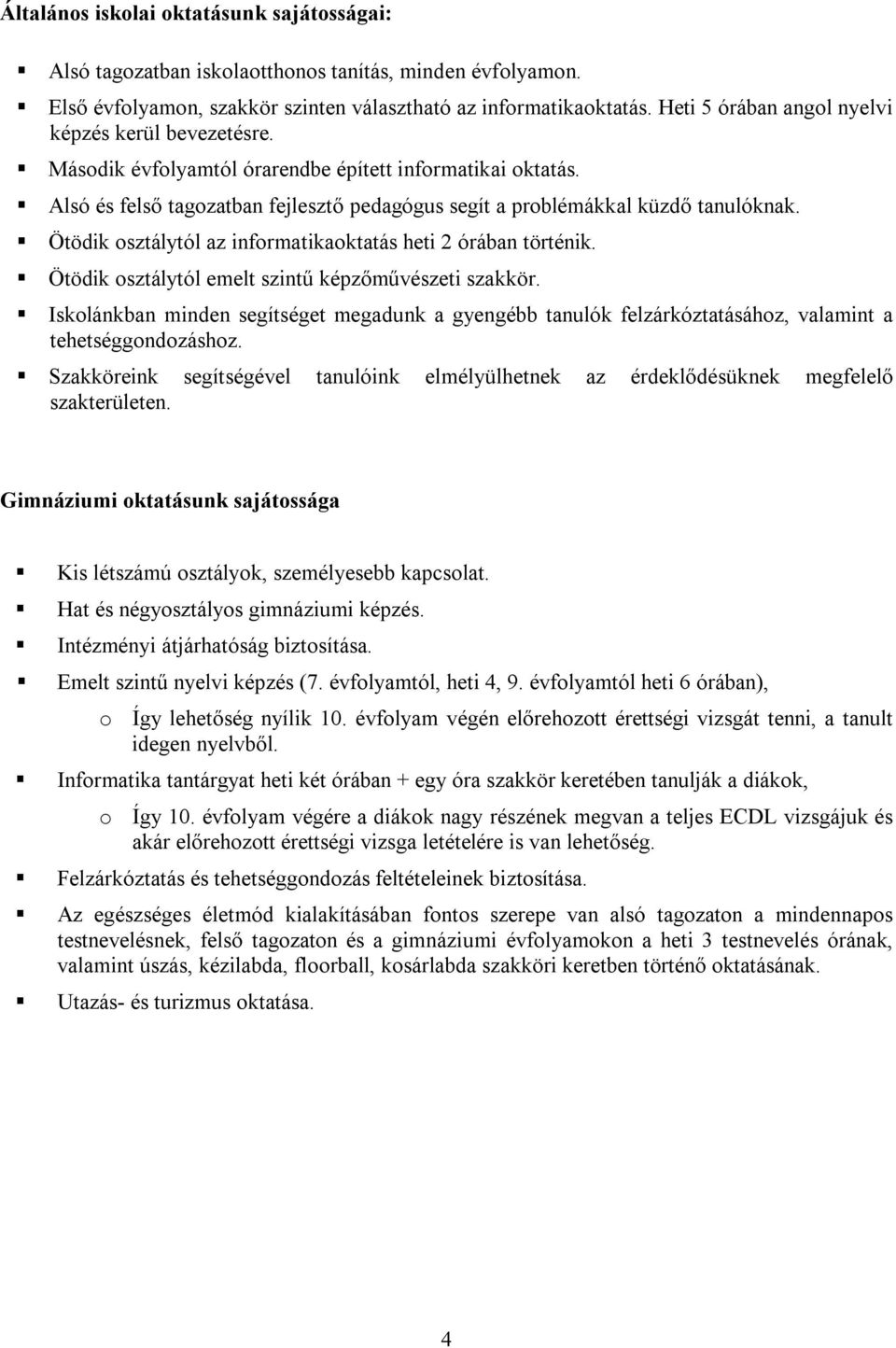 Ötödik osztálytól az informatikaoktatás heti 2 órában történik. Ötödik osztálytól emelt szintű képzőművészeti szakkör.