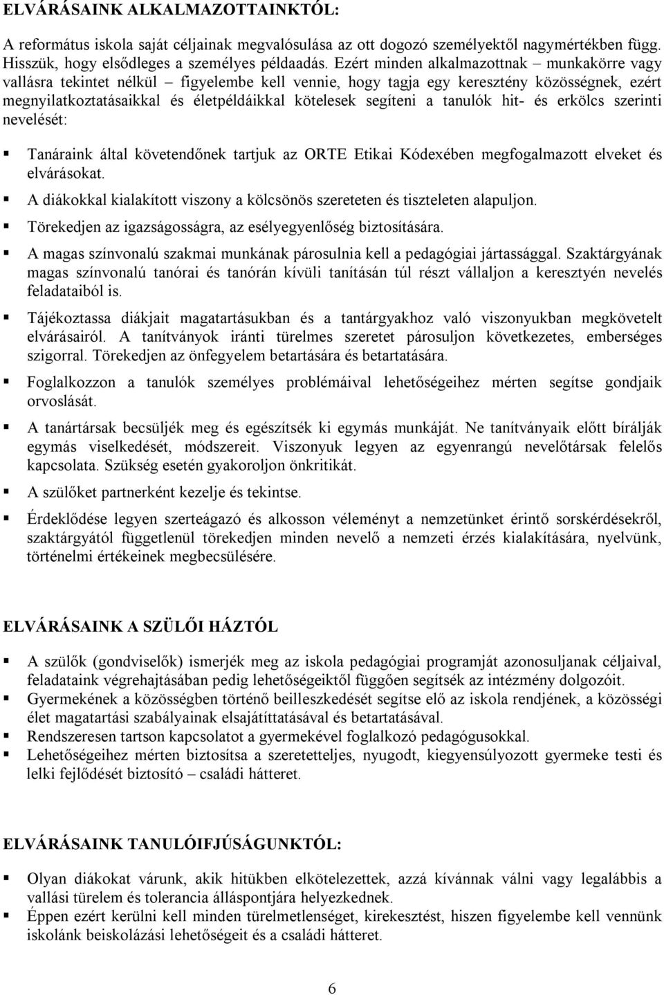 a tanulók hit- és erkölcs szerinti nevelését: Tanáraink által követendőnek tartjuk az ORTE Etikai Kódexében megfogalmazott elveket és elvárásokat.