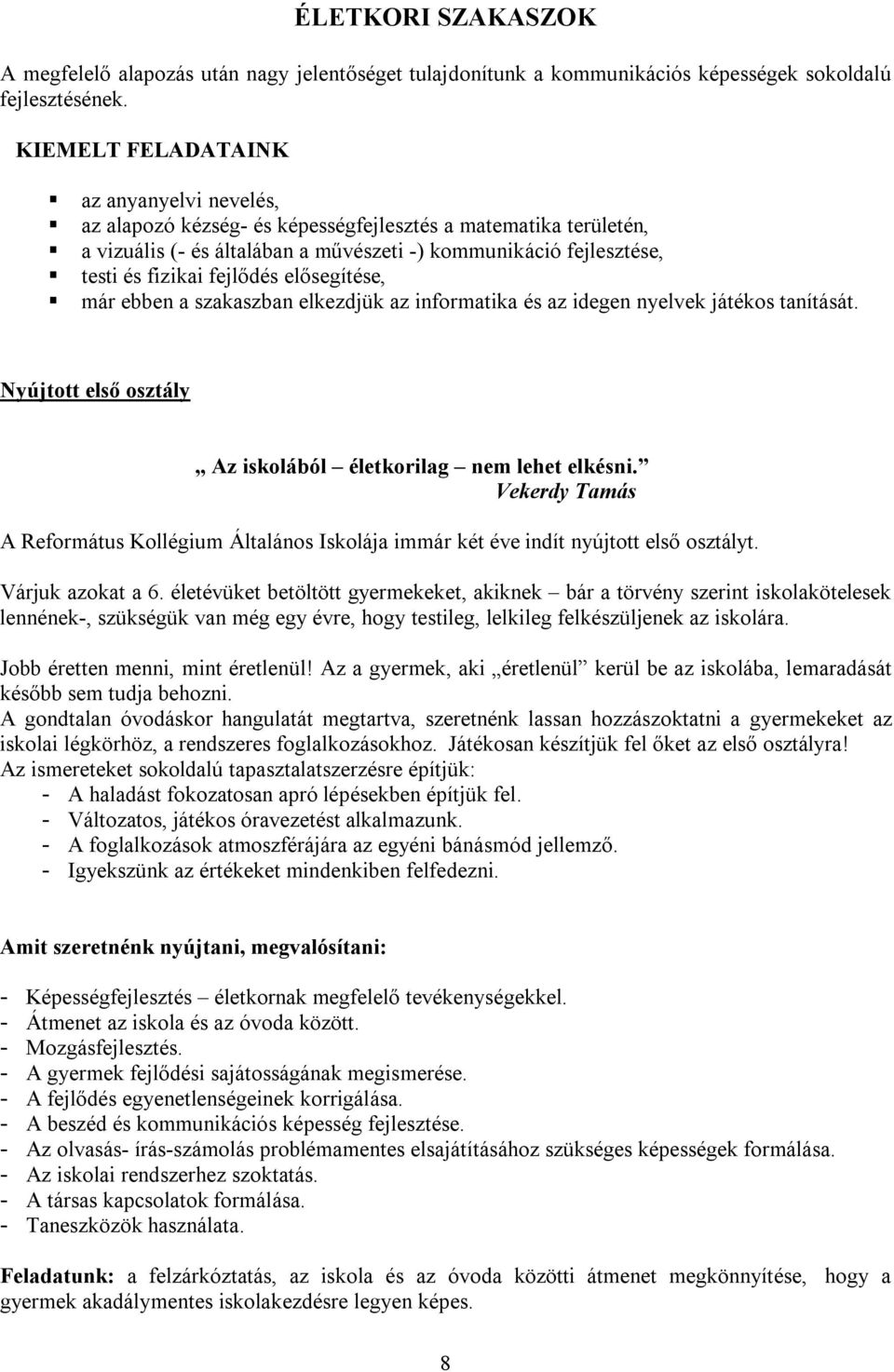 fejlődés elősegítése, már ebben a szakaszban elkezdjük az informatika és az idegen nyelvek játékos tanítását. Nyújtott első osztály Az iskolából életkorilag nem lehet elkésni.