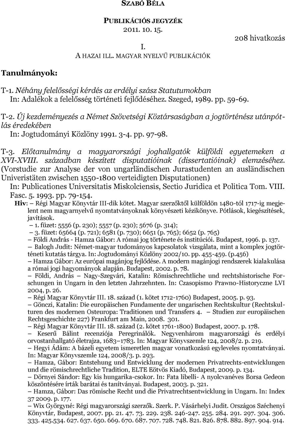 Új kezdeményezés a Német Szövetségi Köztársaságban a jogtörténész utánpótlás éredekében In: Jogtudományi Közlöny 1991. 3-4. pp. 97-98. T-3.