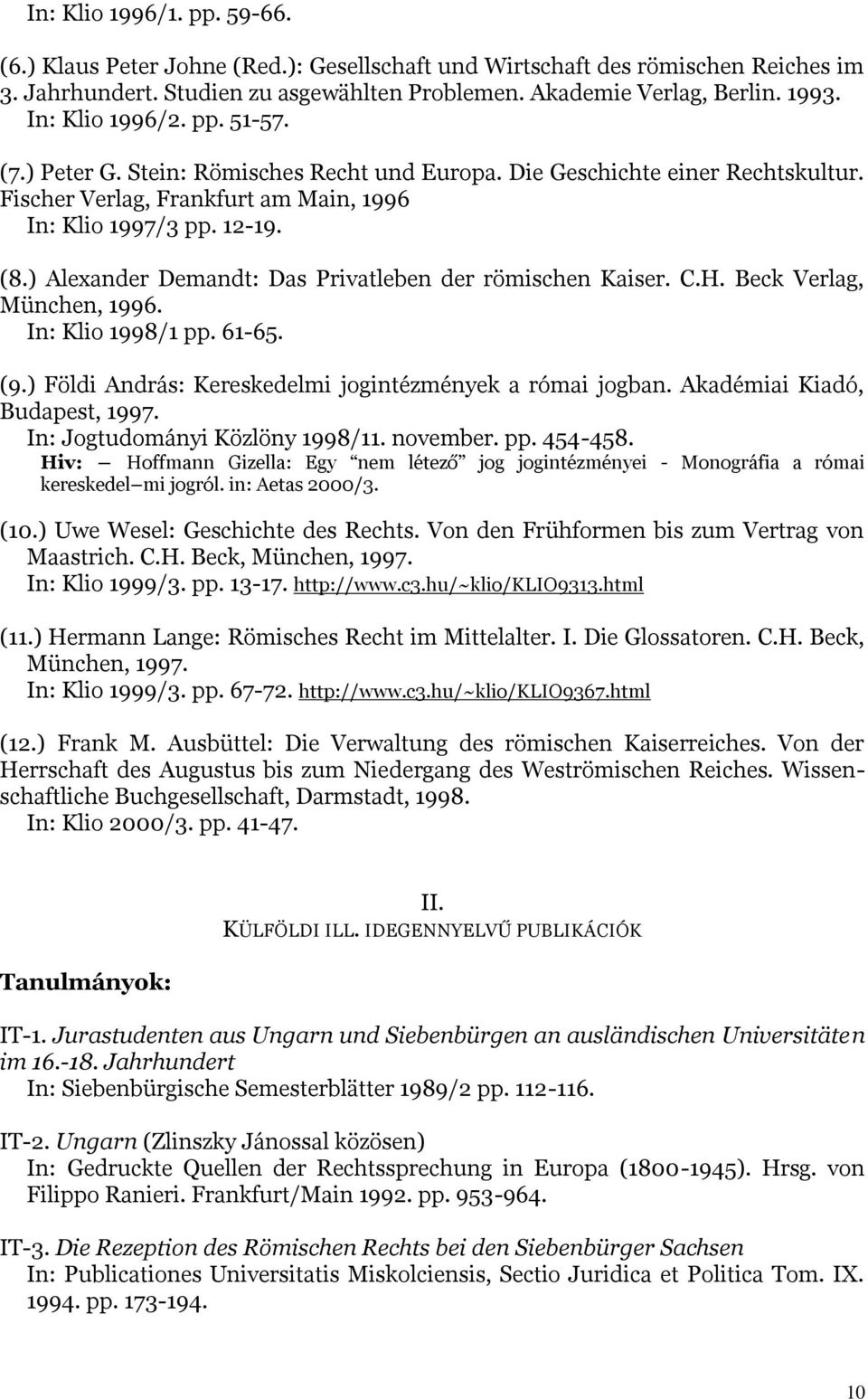 ) Alexander Demandt: Das Privatleben der römischen Kaiser. C.H. Beck Verlag, München, 1996. In: Klio 1998/1 pp. 61-65. (9.) Földi András: Kereskedelmi jogintézmények a római jogban.
