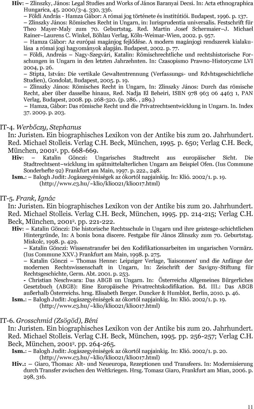 Michael Rainer Laurens C. Winkel, Böhlau Verlag, Köln-Weimar-Wien, 2002. p. 957. Hamza Gábor: Az európai magánjog fejlődése. A modern magánjogi rendszerek kialakulása a római jogi hagyományok alapján.