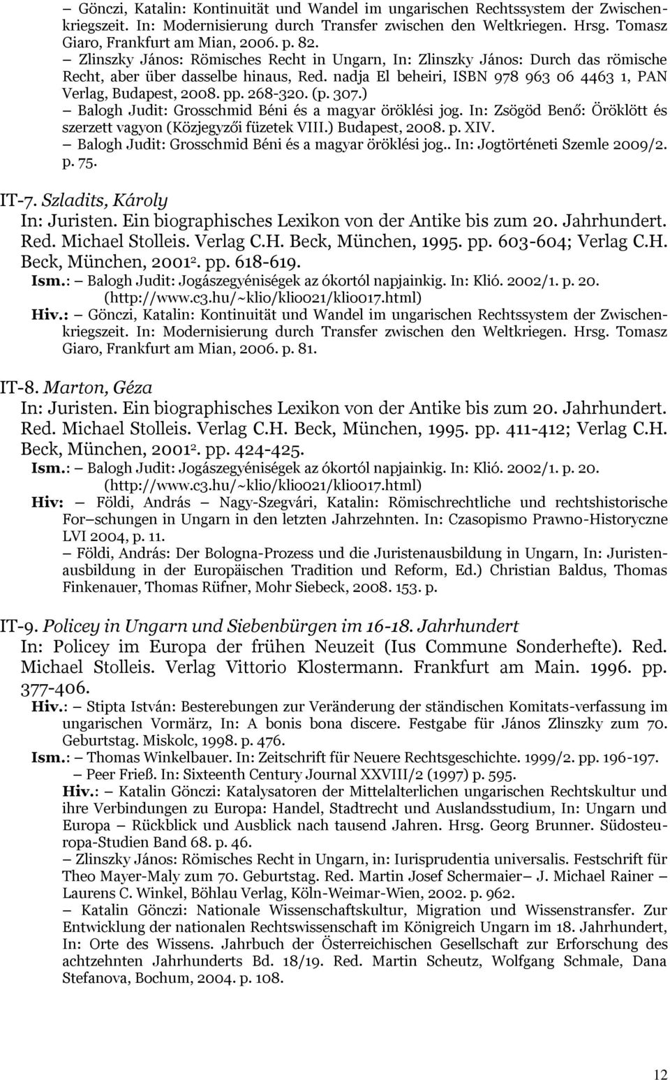 268-320. (p. 307.) Balogh Judit: Grosschmid Béni és a magyar öröklési jog. In: Zsögöd Benő: Öröklött és szerzett vagyon (Közjegyzői füzetek VIII.) Budapest, 2008. p. XIV.